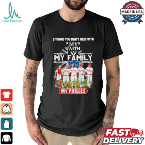3 Things You Don’t Mess With My Faith My Family My Philadelphia Phillies Shirt