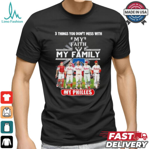 3 Things You Don’t Mess With My Faith My Family My Philadelphia Phillies Shirt
