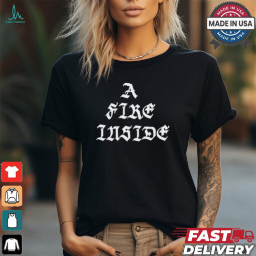 A Fire Inside Shirt
