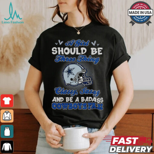 A Girl Should Be Three Things Classy, Sassy, And Be A Badass Cowboys Fan shirt