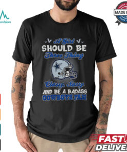 A Girl Should Be Three Things Classy, Sassy, And Be A Badass Cowboys Fan shirt