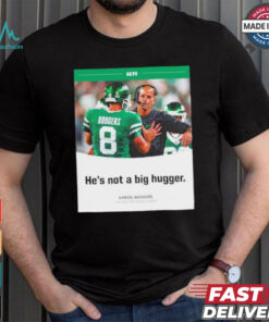 Aaron Rodgers NY Jets he’s not a big hugger T shirt