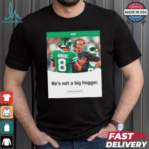 Aaron Rodgers NY Jets he’s not a big hugger T shirt