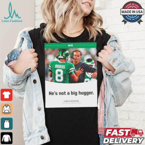 Aaron Rodgers NY Jets he’s not a big hugger T shirt