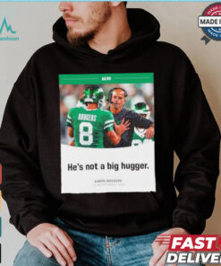 Aaron Rodgers NY Jets he’s not a big hugger T shirt