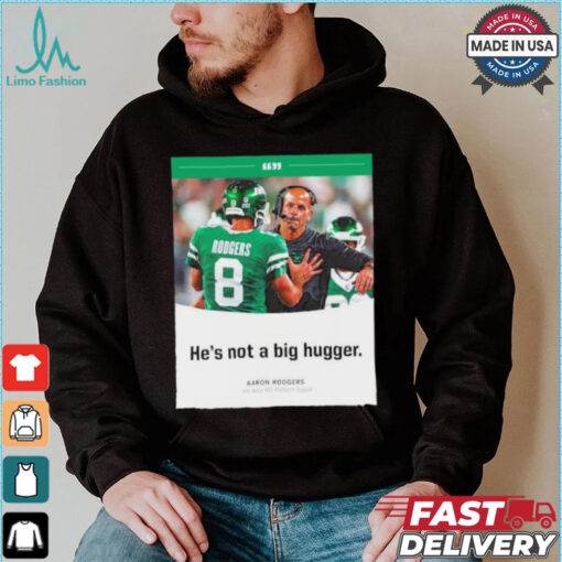 Aaron Rodgers NY Jets he’s not a big hugger T shirt