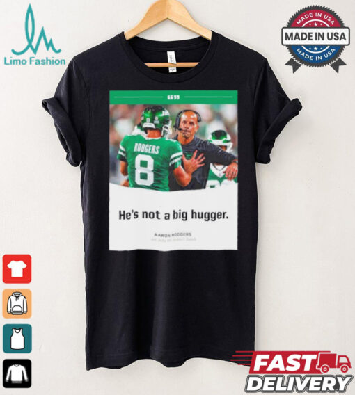 Aaron Rodgers NY Jets he’s not a big hugger T shirt