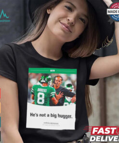 Aaron Rodgers NY Jets he’s not a big hugger T shirt