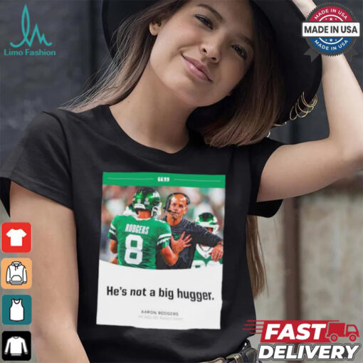 Aaron Rodgers NY Jets he’s not a big hugger T shirt