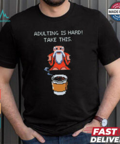 Adulting is hard shirt