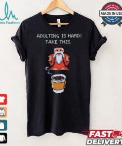 Adulting is hard shirt