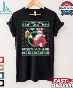 Aint No Laws When Youre Ing With Claus Santa Claus Ugly Shirt