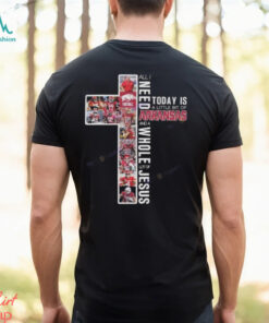 All I Need Today Is A Little Bit Of Arkansas Razorbacks And A Whole Lot Of Jesus T shir