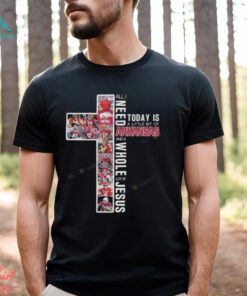 All I Need Today Is A Little Bit Of Arkansas Razorbacks And A Whole Lot Of Jesus T shir