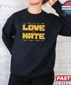 All Love No Hate Shirt, hoodie, sweater, long sleeve and tank top All Love No Hate Shirt