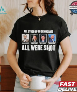 All Stood Up To Democrats All Were Shot Shirt