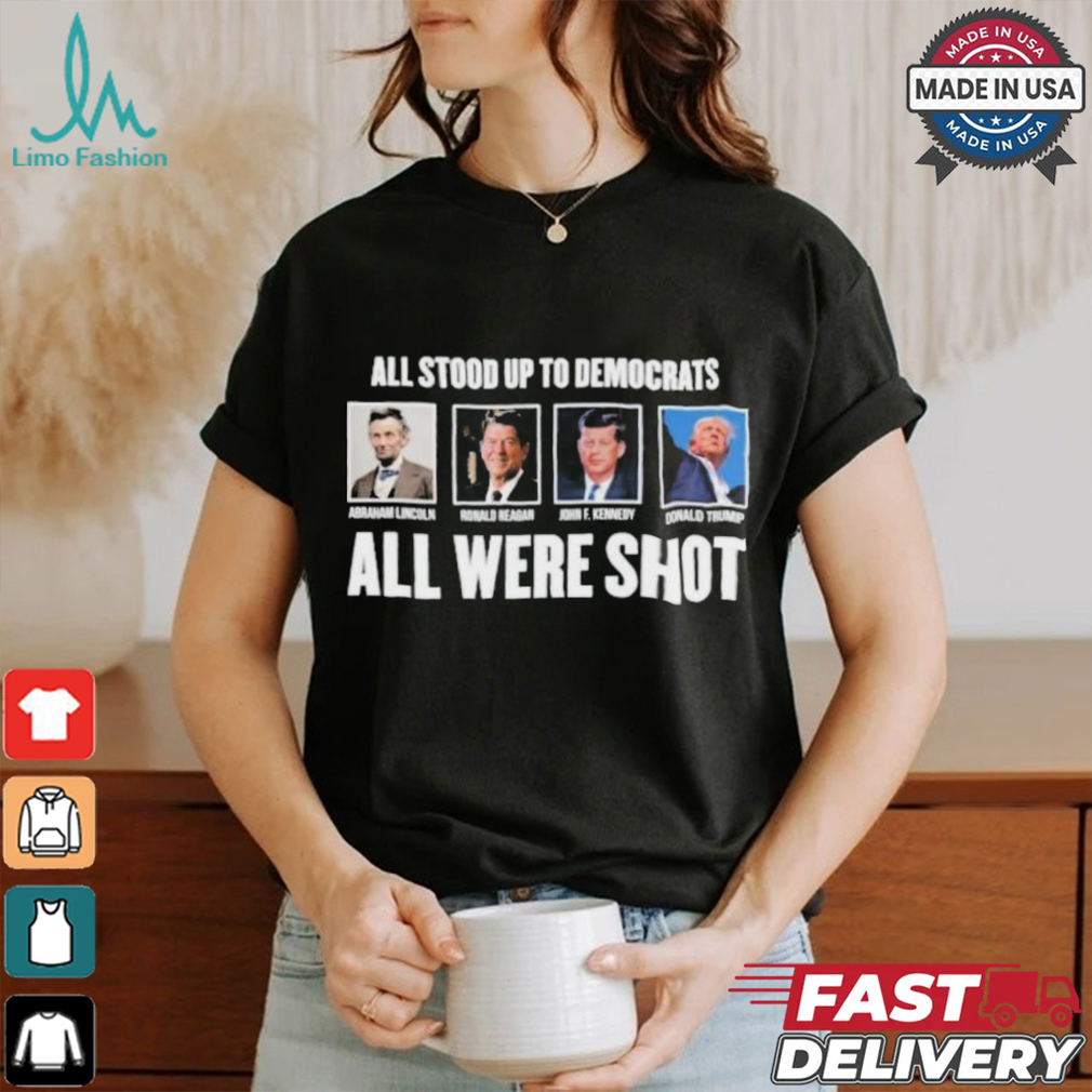 All Stood Up To Democrats All Were Shot Shirt All Stood Up To Democrats All Were Shot Shirt