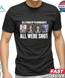 All Stood Up To Democrats All Were Shot Shirt