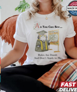 As You Can See Rules Are Dumb And Don’t Apply To Me T shirts