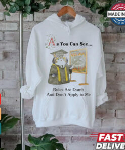 As You Can See Rules Are Dumb And Don’t Apply To Me T shirts