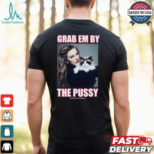 Assholes Live Forever Taylor Grab Em By The Pussy Shirt