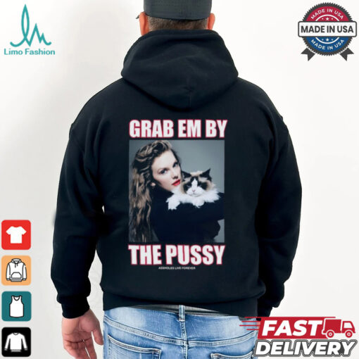 Assholes Live Forever Taylor Grab Em By The Pussy Shirt