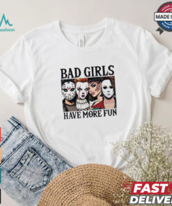 Bad girls have more fun horror characters Halloween shirt