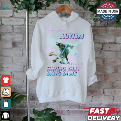 Barioth Monster Hunter You Call It Autism I Call It Having That Dawg In Me Tee Shirt