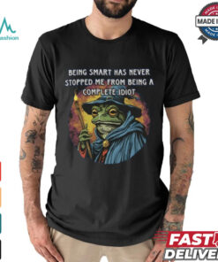 Being Smart Has Never Stopped Me From Being A Complete Idiot Tee Shirt