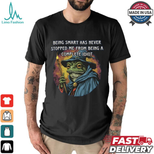Being Smart Has Never Stopped Me From Being A Complete Idiot Tee Shirt
