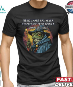 Being Smart Has Never Stopped Me From Being A Complete Idiot Tee Shirt