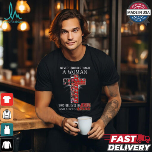 Best Never underestimate a woman who believes in jesus and loves san francisco 49ers shirt