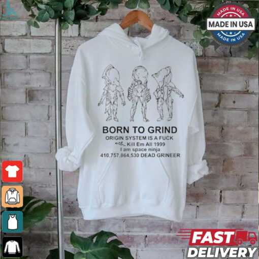 Born To Grind Origin System Is A Fuck Kill Em All 1999 I Am Space Ninja Dead Grineer Shirt