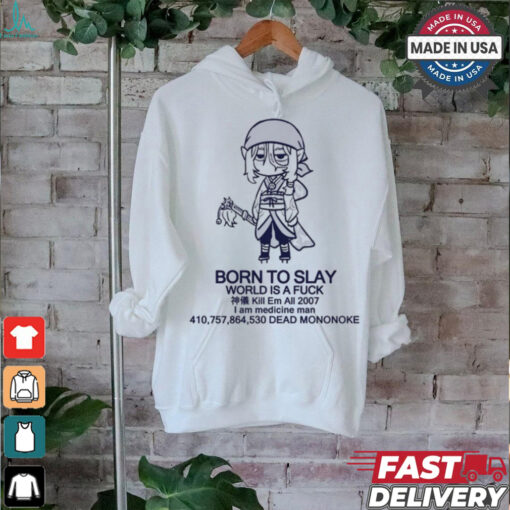 Born To Slay World Is A Fuck I Am Medicine Man Dead Mononoke Shirt