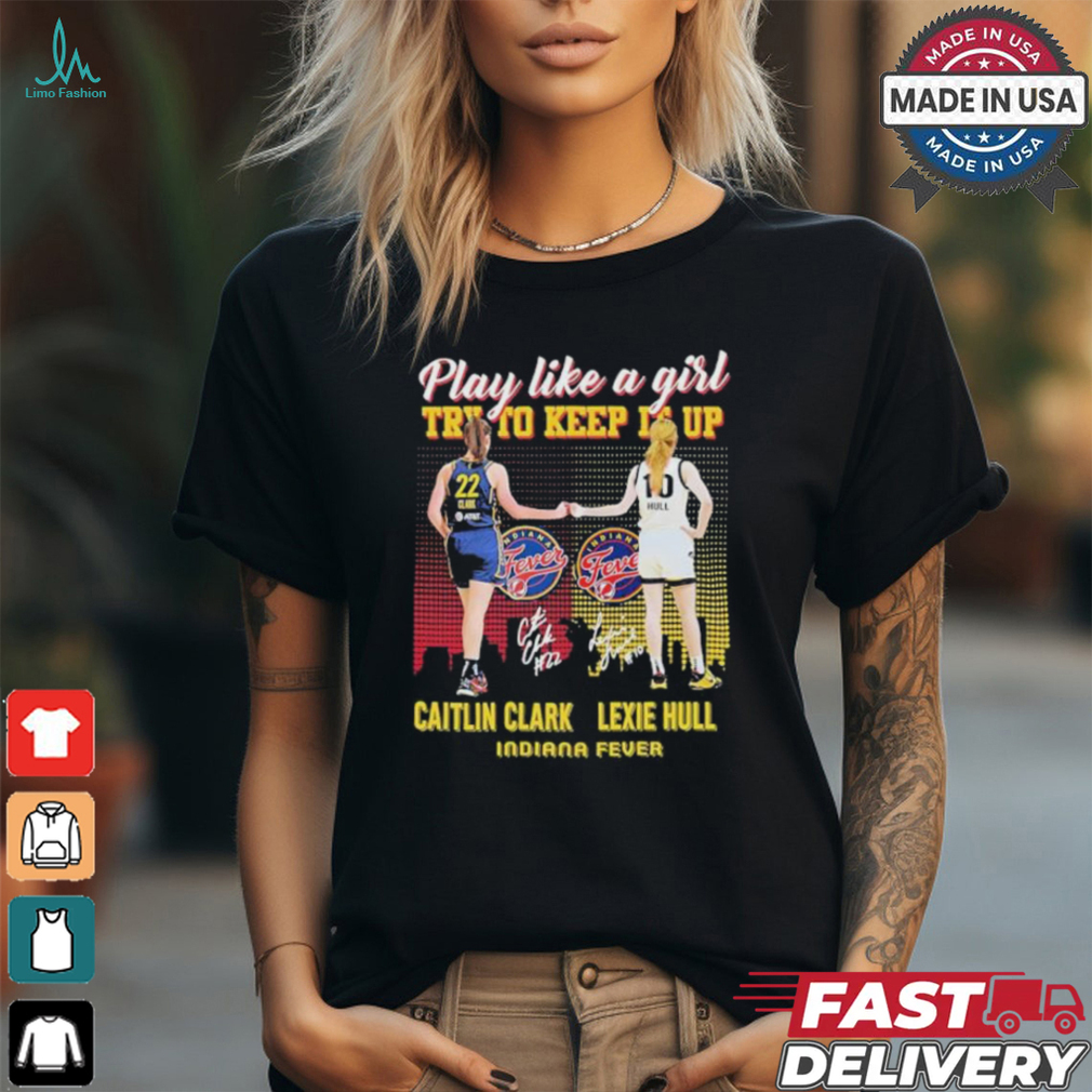 Caitlin Clark And Lexie Hull Play Like A Girl Try To Keep It Up Shirt Caitlin Clark And Lexie Hull Play Like A Girl Try To Keep It Up Shirt