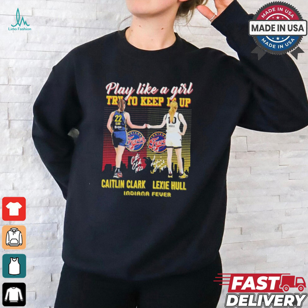 Caitlin Clark And Lexie Hull Play Like A Girl Try To Keep It Up Shirt Caitlin Clark And Lexie Hull Play Like A Girl Try To Keep It Up Shirt