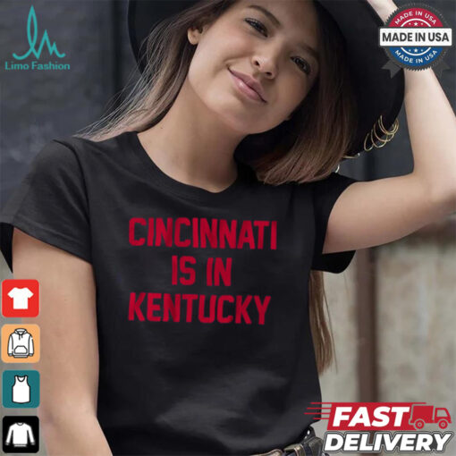 Cincinnati Is In Kentucky Shirt