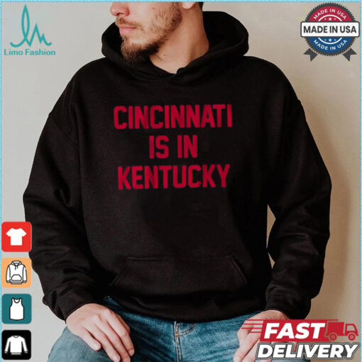 Cincinnati Is In Kentucky Shirt