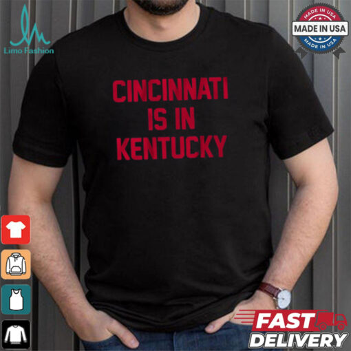 Cincinnati Is In Kentucky Shirt