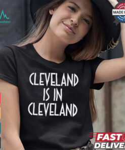 Cleveland is in Cleveland Shirt