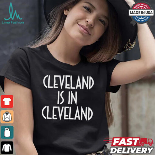 Cleveland is in Cleveland Shirt