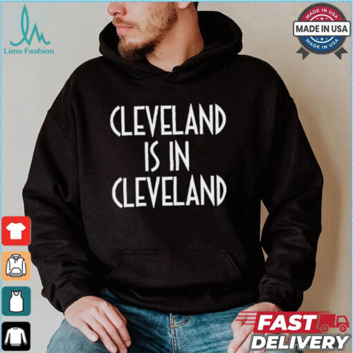 Cleveland is in Cleveland Shirt