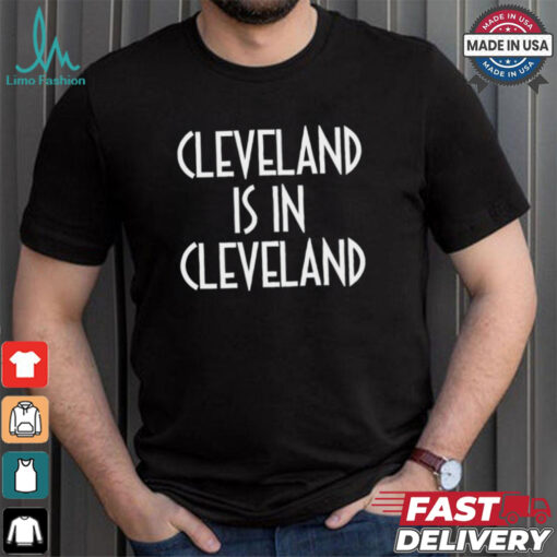 Cleveland is in Cleveland Shirt