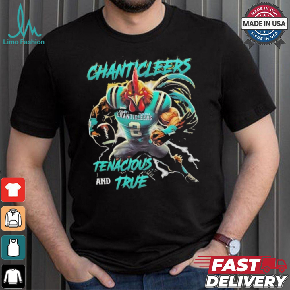 Coastal Carolina Chanticleers We Are The Chanticleers Tenacious And True shirt Coastal Carolina Chanticleers We Are The Chanticleers Tenacious And True shirt