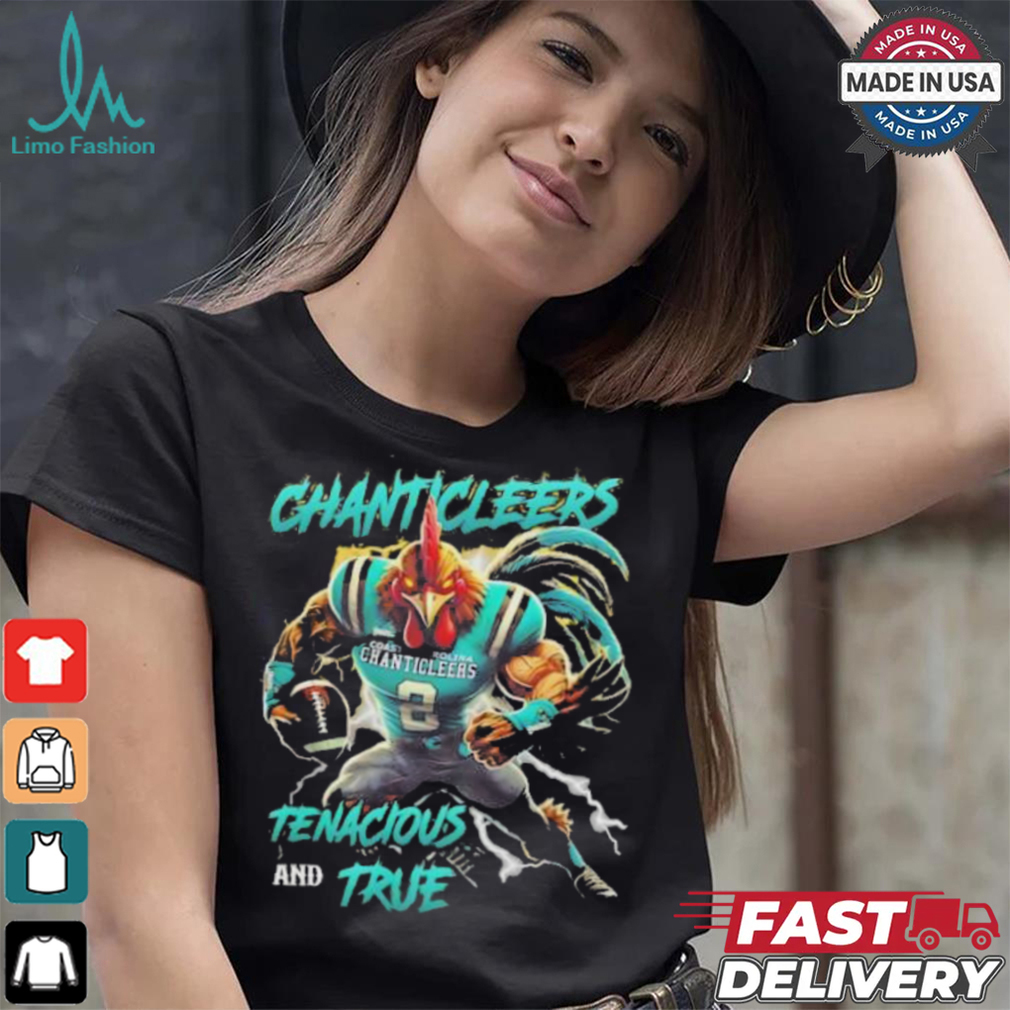 Coastal Carolina Chanticleers We Are The Chanticleers Tenacious And True shirt Coastal Carolina Chanticleers We Are The Chanticleers Tenacious And True shirt
