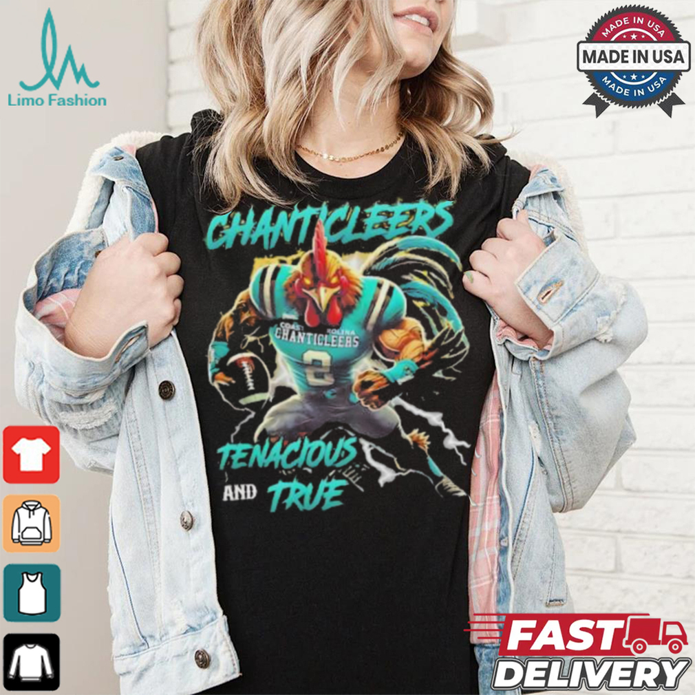 Coastal Carolina Chanticleers We Are The Chanticleers Tenacious And True shirt Coastal Carolina Chanticleers We Are The Chanticleers Tenacious And True shirt