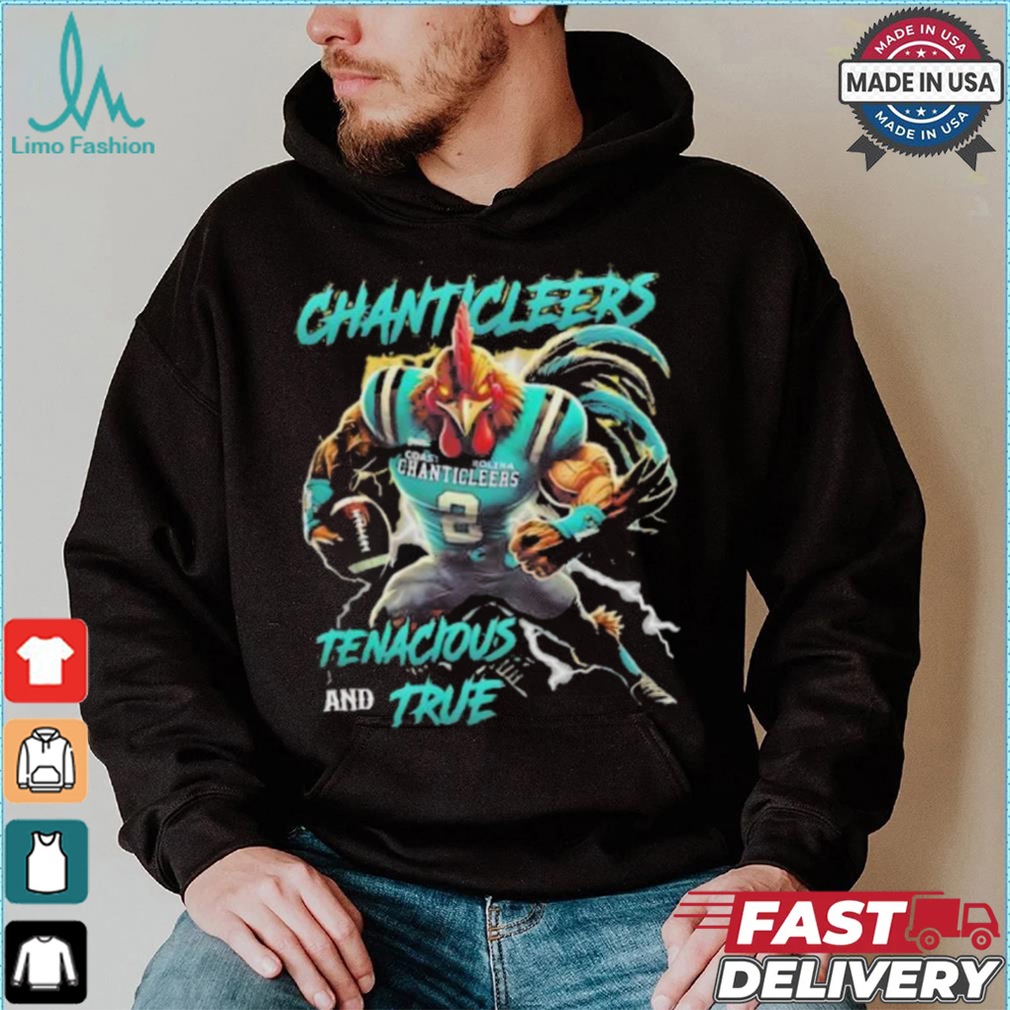 Coastal Carolina Chanticleers We Are The Chanticleers Tenacious And True shirt Coastal Carolina Chanticleers We Are The Chanticleers Tenacious And True shirt