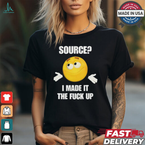 Cringey Tees Source I Made It Tf Up Cringey t shirt