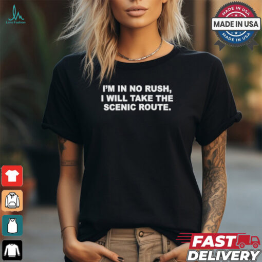 Culture Jpeg I’m In No Rush I Will Take The Scenic Route Shirt