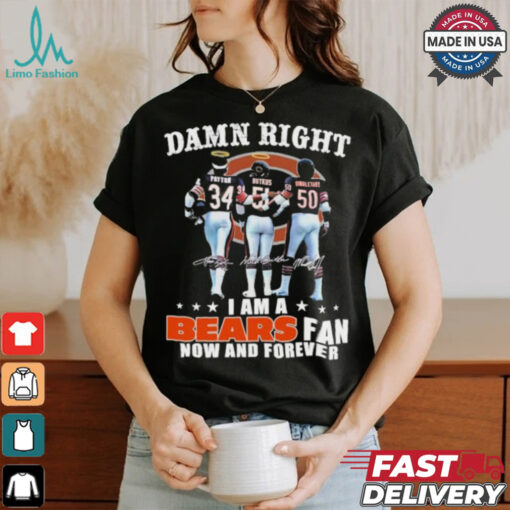 Damn Right I Am A Chicago Bears Payton, Butkus And Singletary Fan Now And Forever Shirt